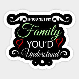 If you met my Family you'd Understand Sticker